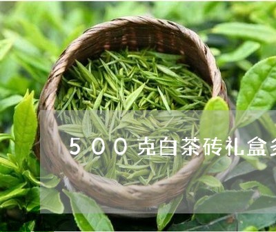 500克白茶砖礼盒多少钱/2023033148570