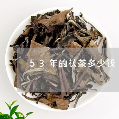 53年的茯茶多少钱/2023041666150