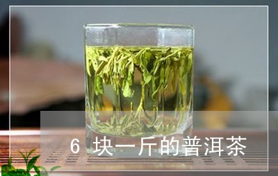 6块一斤的普洱茶/2023033055260