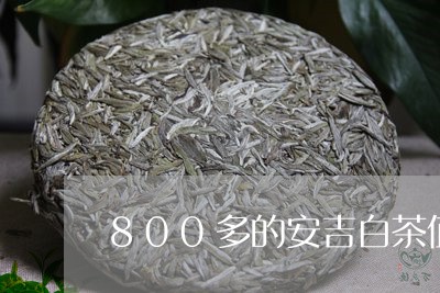 800多的安吉白茶值钱吗/2023033150406