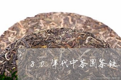 80年代中茶圆茶铁/2023041683727