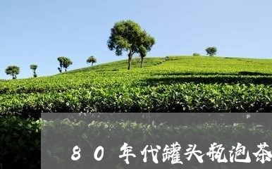 80年代罐头瓶泡茶/2023041614148