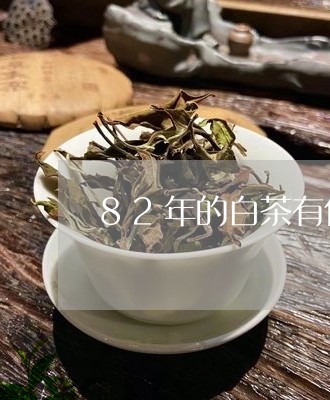 82年的白茶有什么典故吗/2023033117138