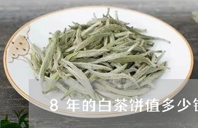 8年的白茶饼值多少钱一斤/2023033041814