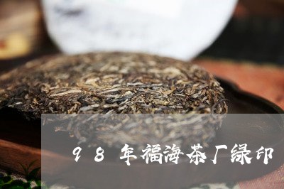 98年福海茶厂绿印/2023032033714