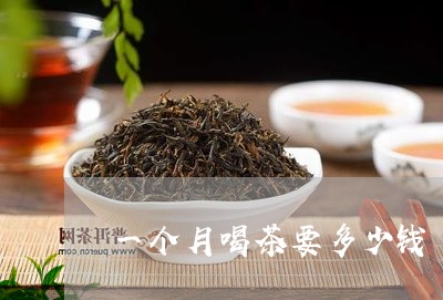 一个月喝茶要多少钱/2023041687591