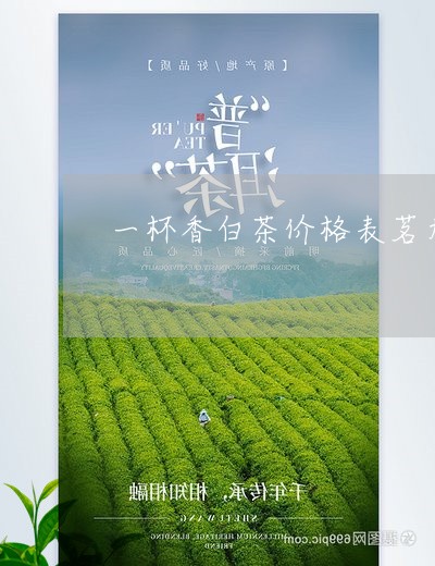 一杯香白茶价格表茗龙尚品/2023040118260