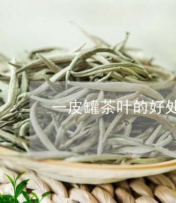 一皮罐茶叶的好处/2023032731703