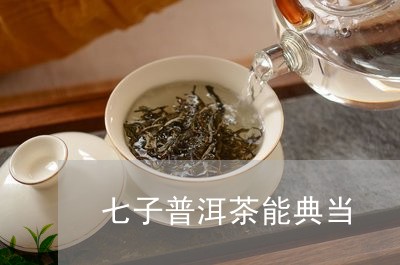 七子普洱茶能典当/2023040120402