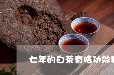 七年的白茶有啥功效和作用/2023033110603