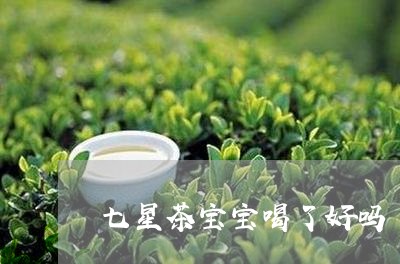 七星茶宝宝喝了好吗/2023041438340