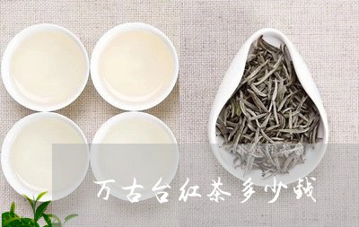 万古台红茶多少钱/2023032388571