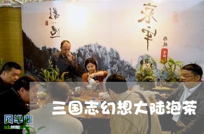 三国志幻想大陆泡茶/2023041686139