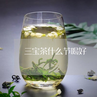 三宝茶什么节喝好/2023041452953