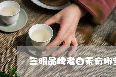 三明品牌老白茶有哪些牌子/2023040176057