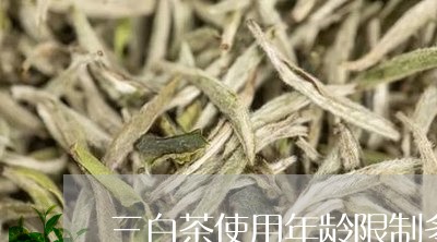 三白茶使用年龄限制多少岁/2023040193847