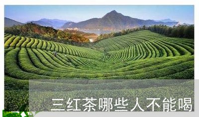 三红茶哪些人不能喝/2023041550682