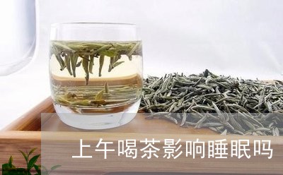 上午喝茶影响睡眠吗/2023032084860