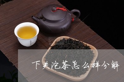 下关沱茶怎么样分解/2023032212415