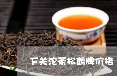 下关沱茶松鹤牌价格/2023032147362