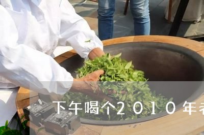 下午喝个2010年老白茶/2023033190538