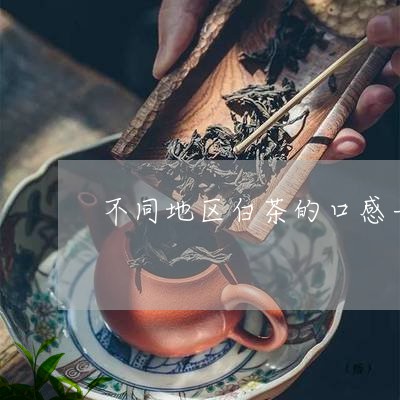 不同地区白茶的口感一样吗/2023040135927