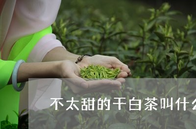 不太甜的干白茶叫什么品牌/2023040135147