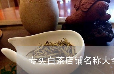 专买白茶店铺名称大全图片/2023040115128