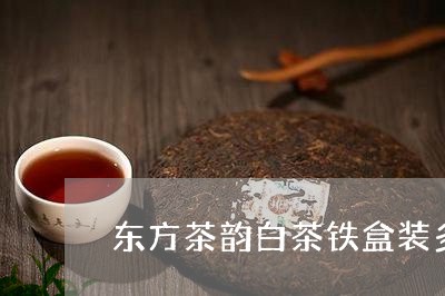 东方茶韵白茶铁盒装多少钱/2023040127390