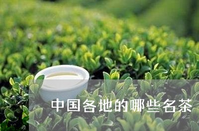 中国各地的哪些名茶/2023032134142