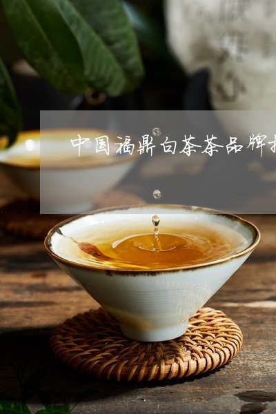 中国福鼎白茶茶品牌排行榜/2023040195278