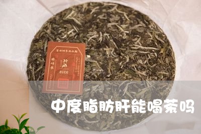 中度脂肪肝能喝茶吗/2023041682713