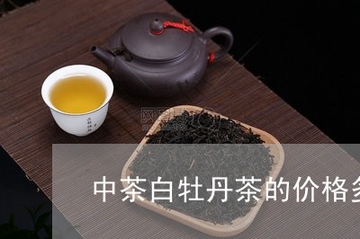 中茶白牡丹茶的价格多少钱/2023040193048