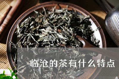 临沧的茶有什么特点/2023041653026