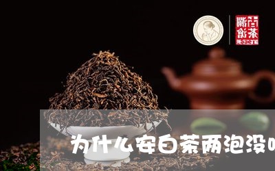 为什么安白茶两泡没味道/2023033159501