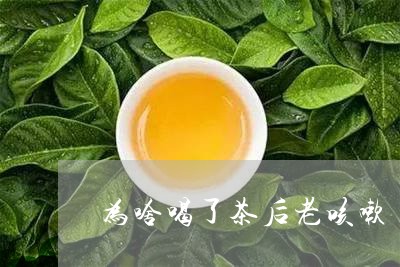 为啥喝了茶后老咳嗽/2023041562736