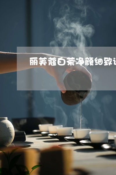 丽芙蔻白茶净颜细致调理霜/2023040184961