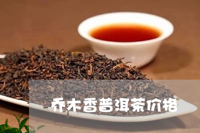 乔木香普洱茶价格/2023041128382