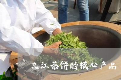 九江茶饼的核心产品/2023041607262