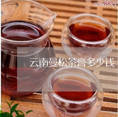 云南曼松茶膏多少钱/2023031936279