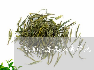 云南沱茶怎么弄碎泡/2023032104748