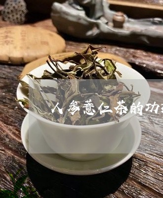 人参薏仁茶的功效/2023032502503