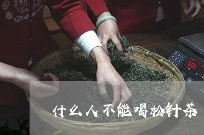 什么人不能喝松针茶/2023041505926