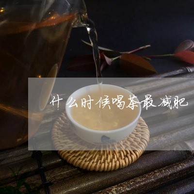 什么时候喝茶最减肥/2023041661715