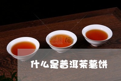 什么是普洱茶薯饼/2023031852625