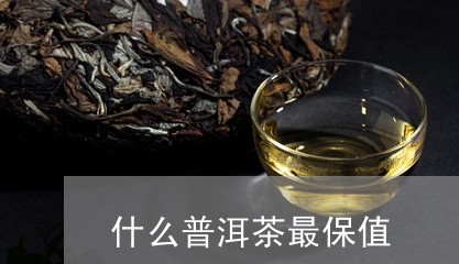 什么普洱茶最保值/2023041050615