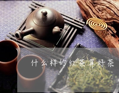 什么样的红茶算好茶/2023031998371