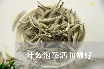 什么泡茶活血最好/2023032571714