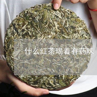 什么红茶喝着有药味/2023041559615