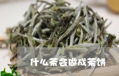 什么茶会做成茶饼/2023032489581